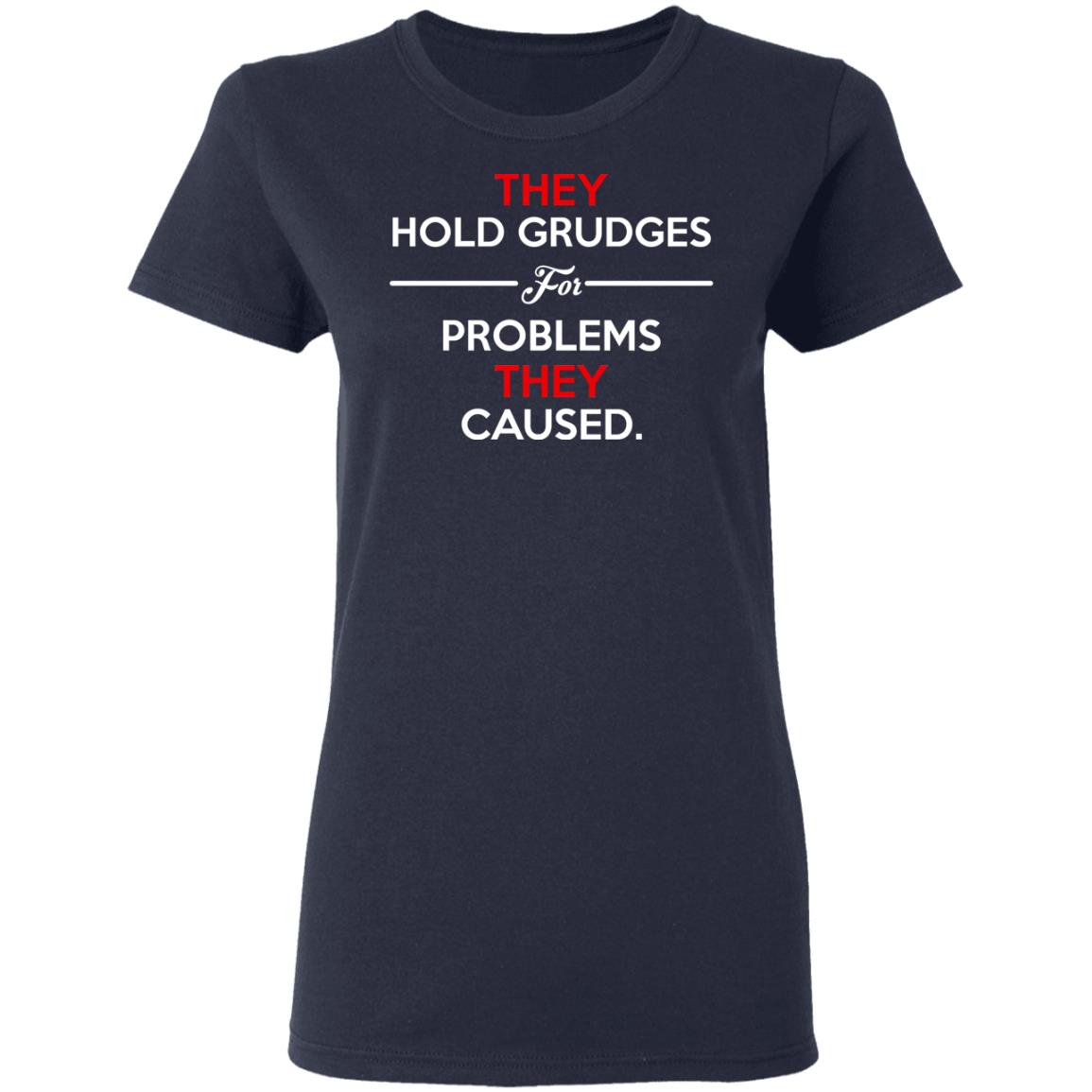 They Hold Grudges For Problems They Caused Shirt, Hoodie, Tank