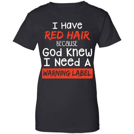 
	I Have Red Hair Because God Knew I Need A Warning Label Shirt, Hoodie, Tank