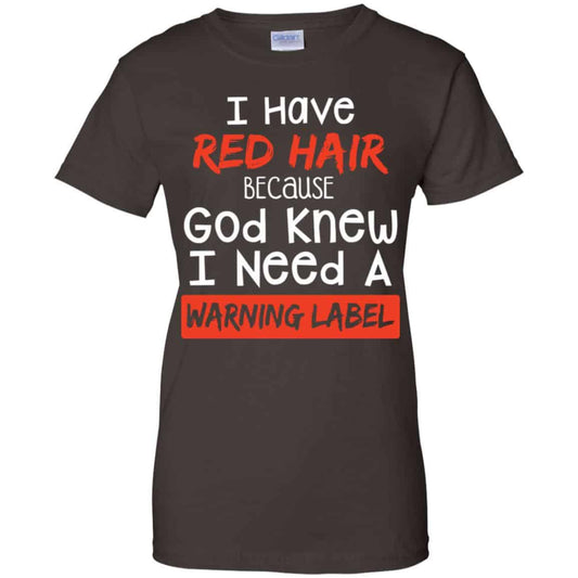 I Have Red Hair Because God Knew I Need A Warning Label Shirt, Hoodie, Tank