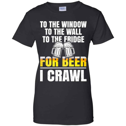 
	To The Window To The Wall To The Fridge For Beer I Crawl Shirt, Hoodie, Tank