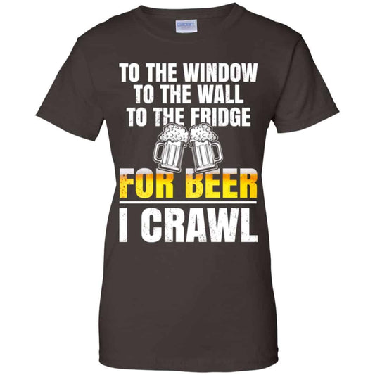 To The Window To The Wall To The Fridge For Beer I Crawl Shirt, Hoodie, Tank