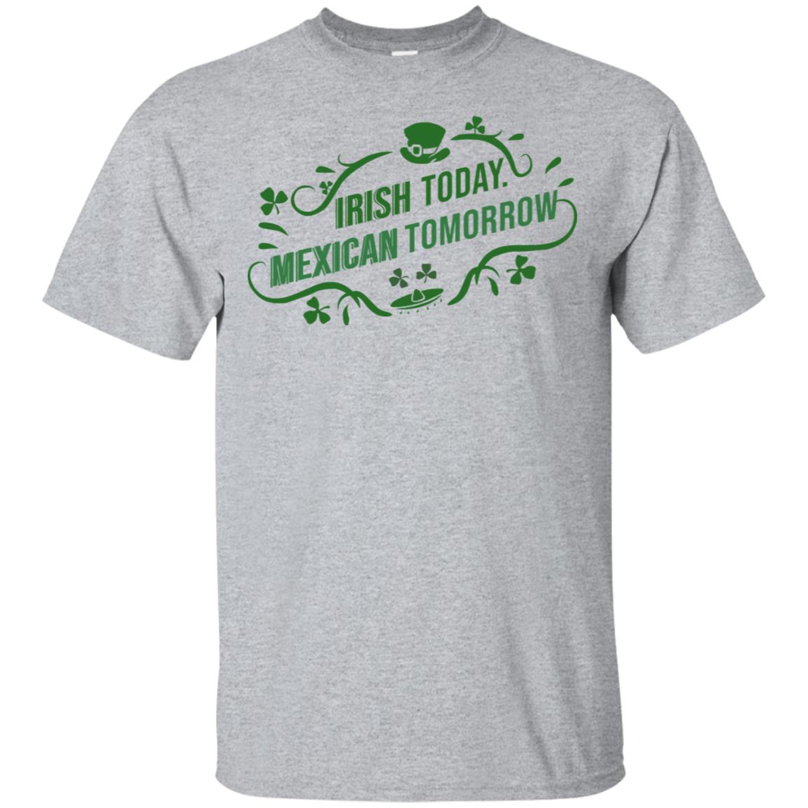Irish Today Mexican Tomorrow T-Shirts, Hoodie, Tank
