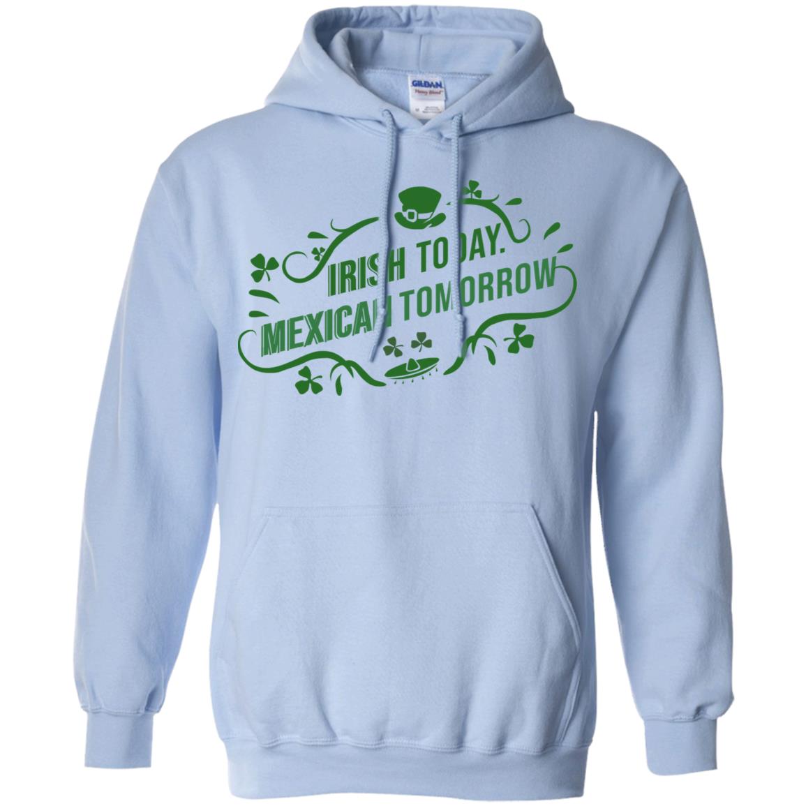 Irish Today Mexican Tomorrow T-Shirts, Hoodie, Tank