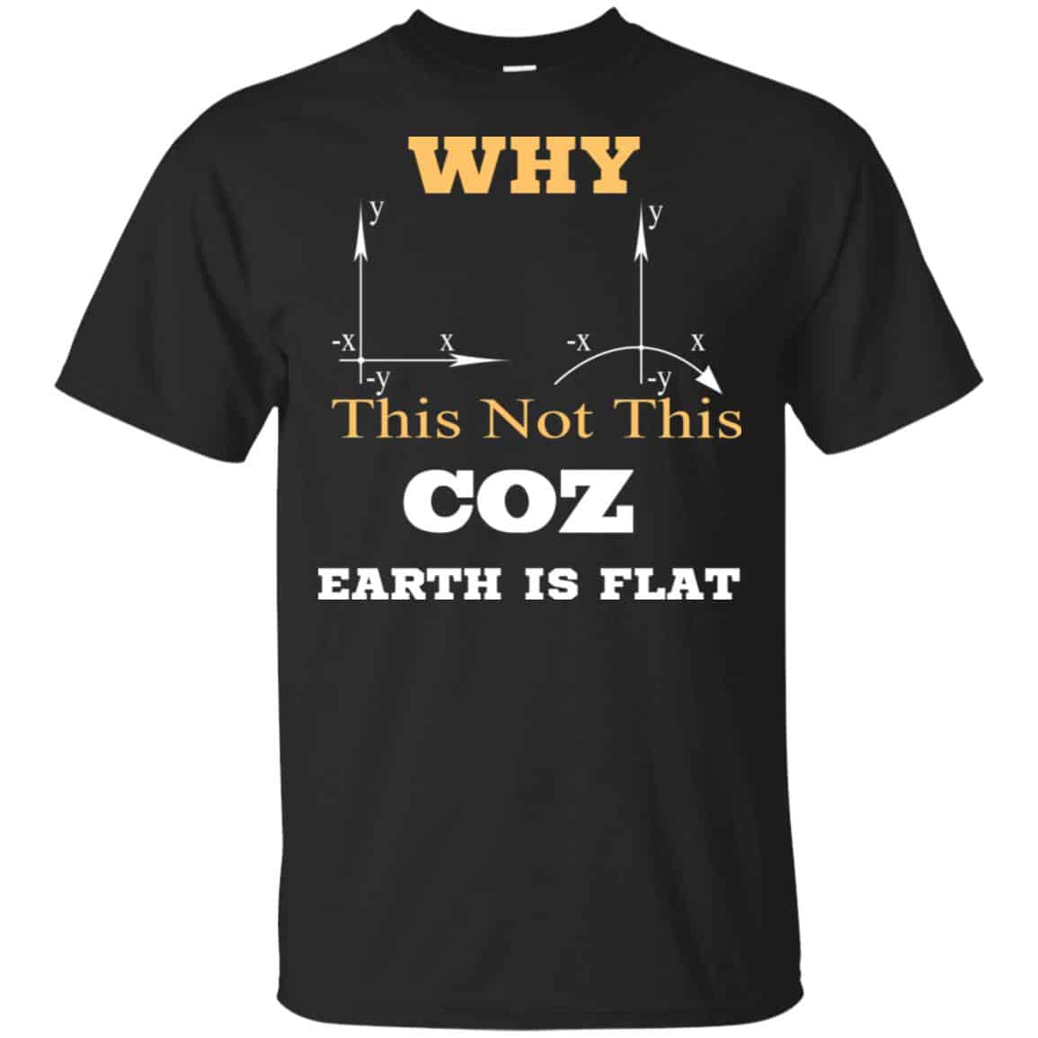 Why This Not This Coz Earth Is Flat T-Shirts, Hoodie, Tank