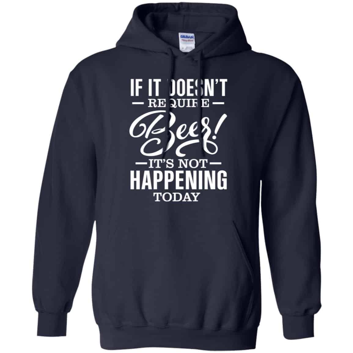 If It Doesn’t Require Beer It’s Not Happening Today Shirt, Hoodie, Tank