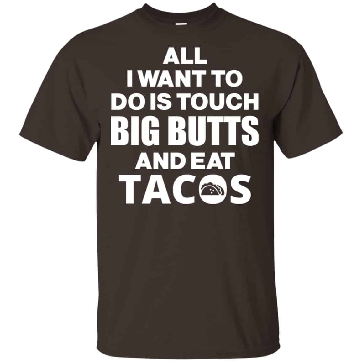All I Want To Do Is Touch Big Butts And Eat Tacos Shirt, Hoodie, Tank