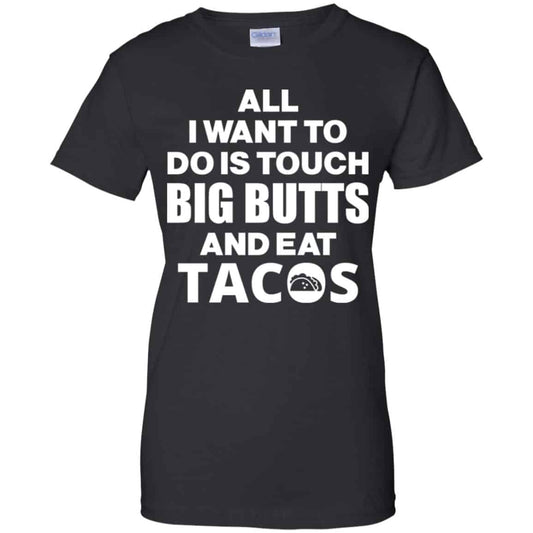 
	All I Want To Do Is Touch Big Butts And Eat Tacos Shirt, Hoodie, Tank