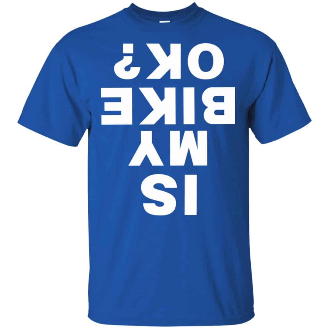 Is My Bike Ok Shirt, Hoodie, Tank