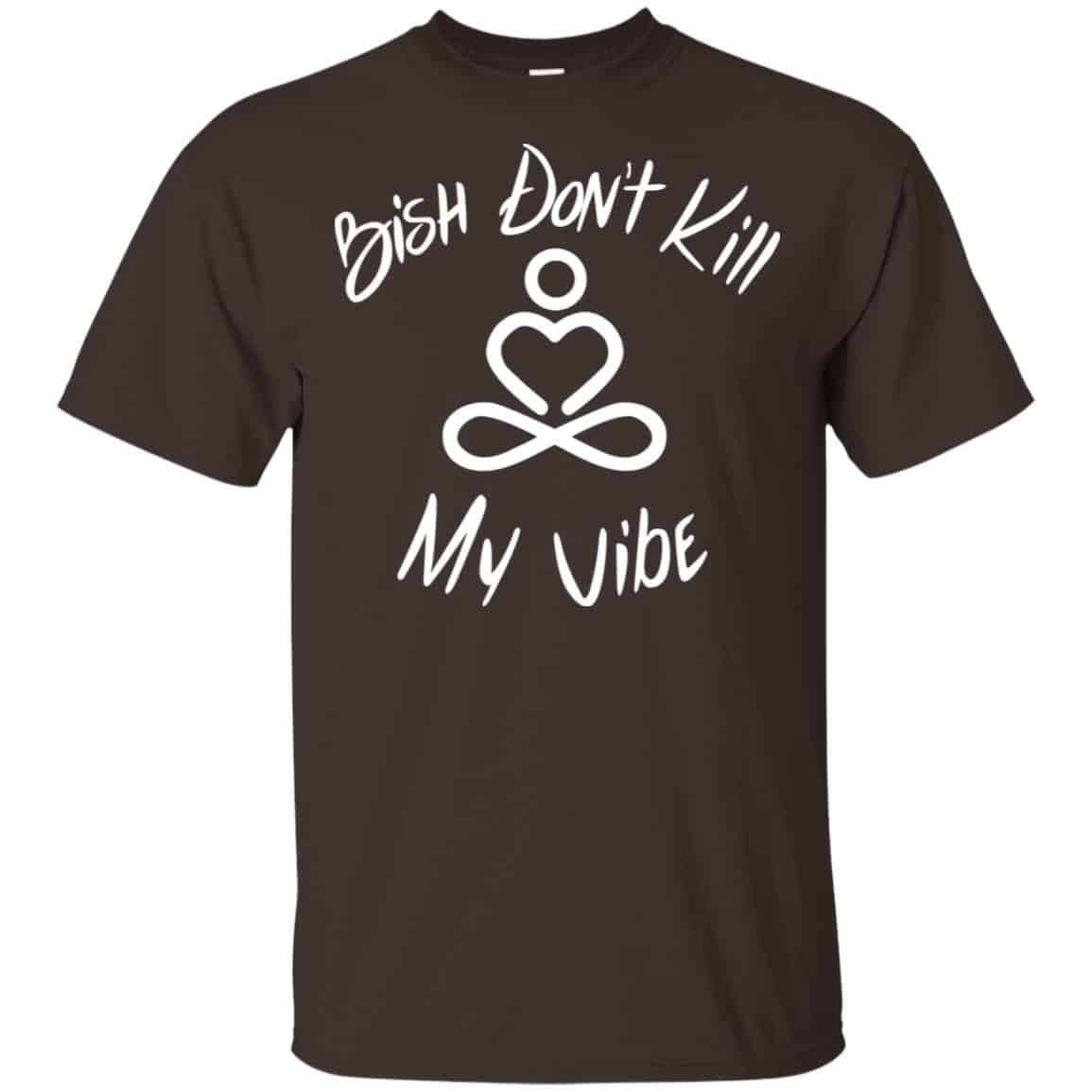 Bish Don’t Kill My Vibe Shirt, Hoodie, Tank