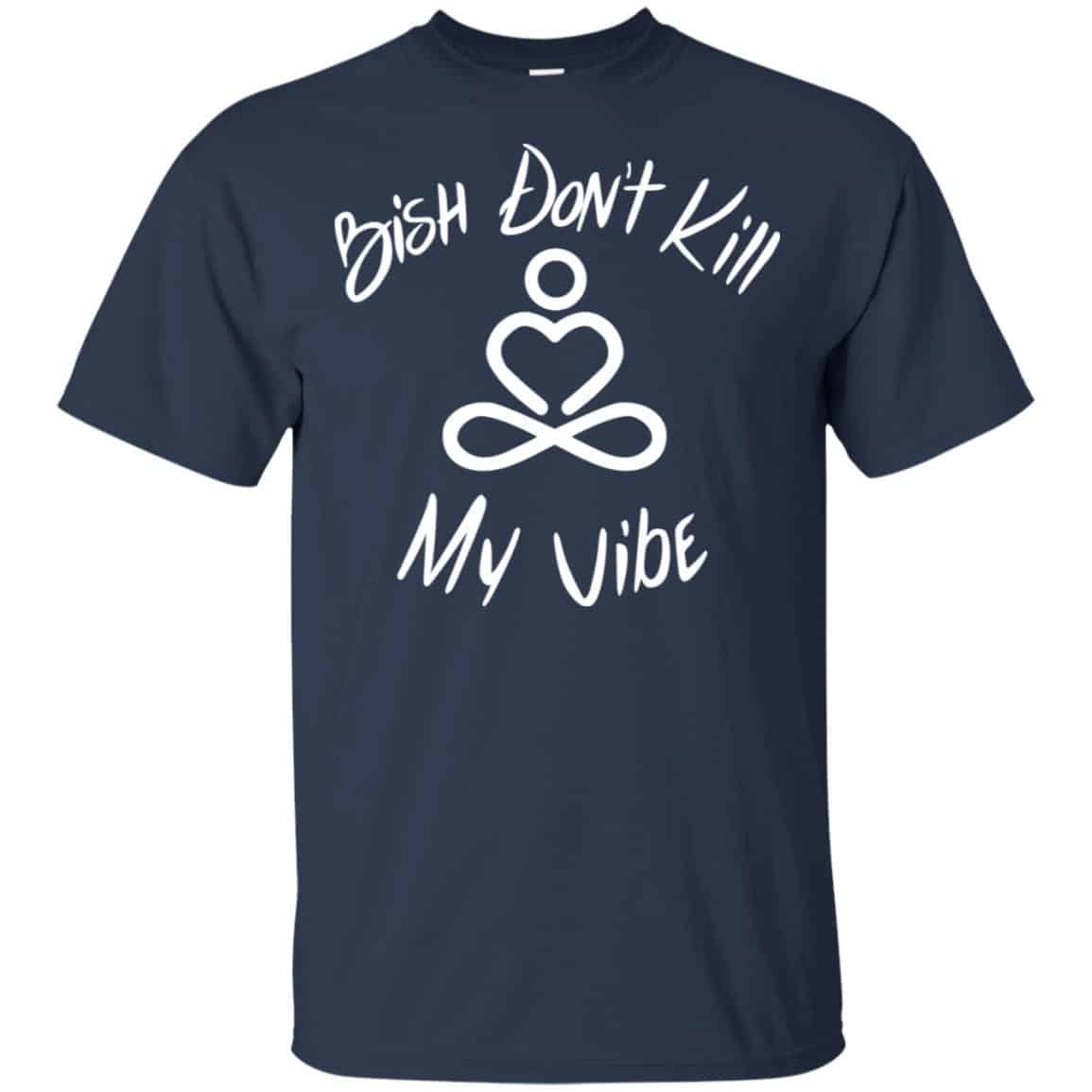 Bish Don’t Kill My Vibe Shirt, Hoodie, Tank