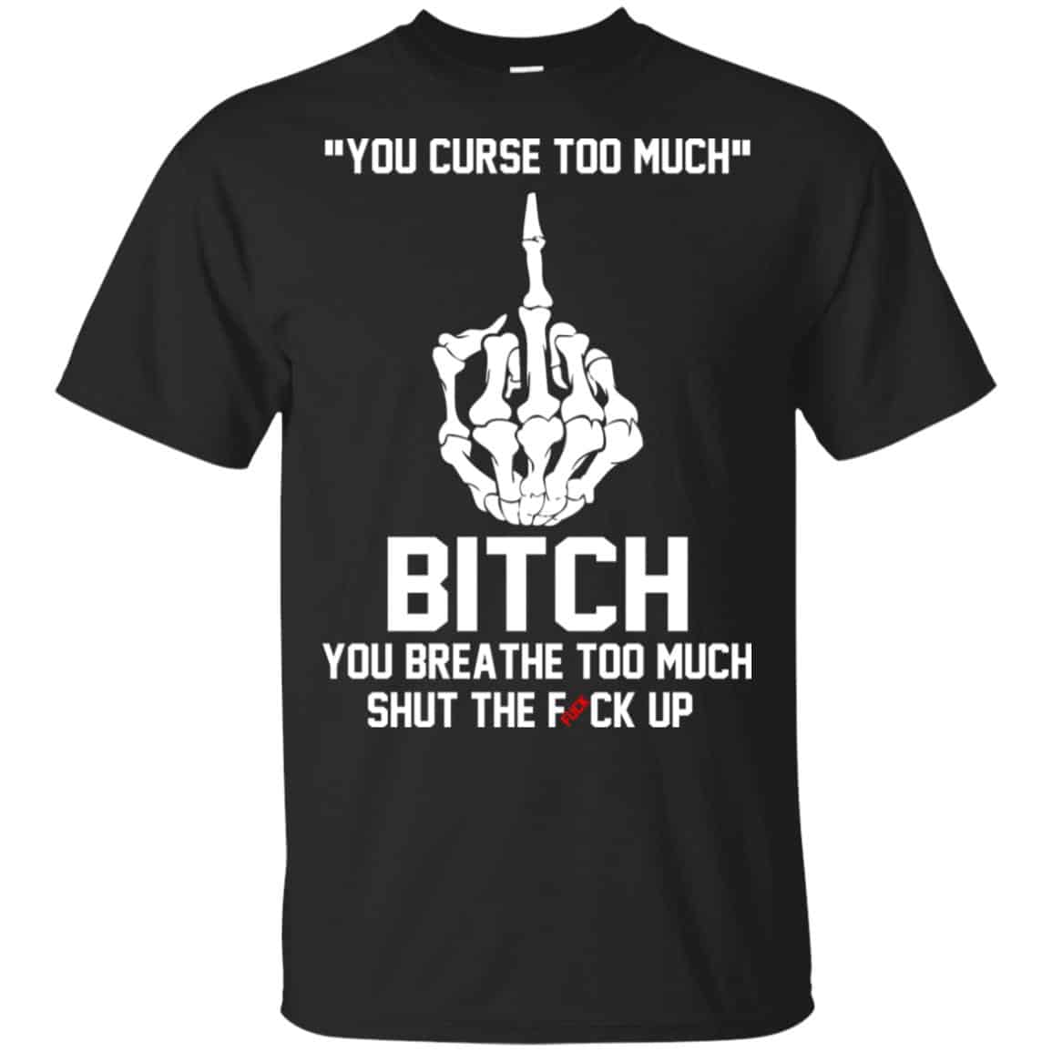 You Curse Too Much Bitch You Breathe Too Much Shut The Fuck Up Shirt, Hoodie, Tank