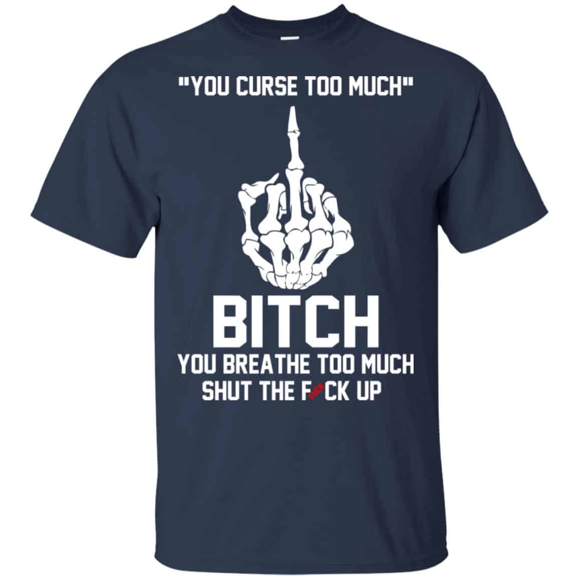 You Curse Too Much Bitch You Breathe Too Much Shut The Fuck Up Shirt, Hoodie, Tank