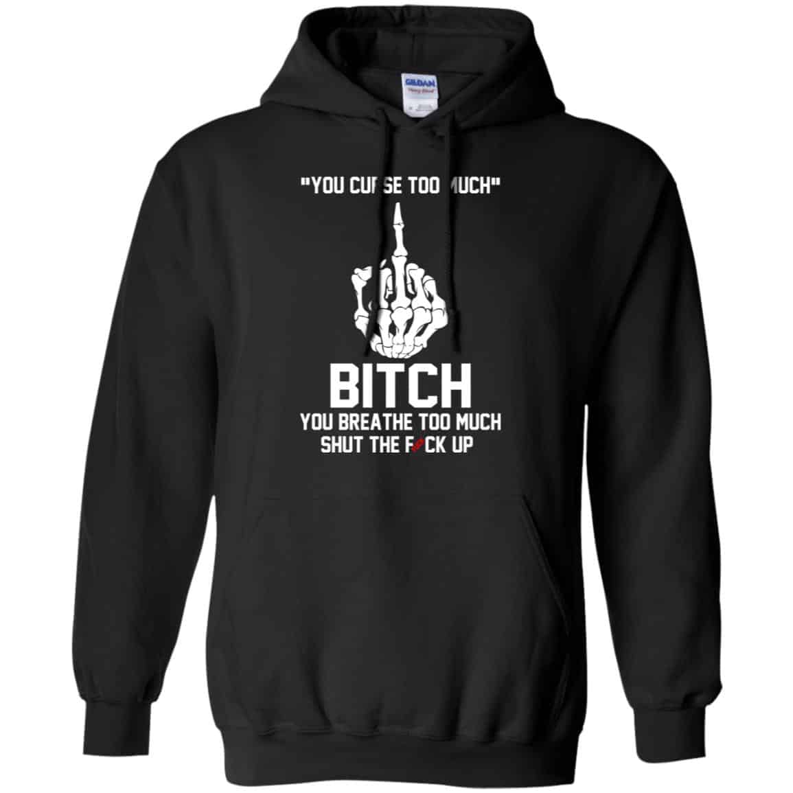 You Curse Too Much Bitch You Breathe Too Much Shut The Fuck Up Shirt, Hoodie, Tank