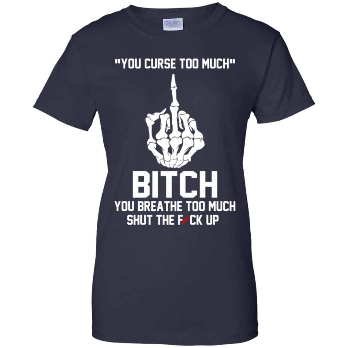 You Curse Too Much Bitch You Breathe Too Much Shut The Fuck Up Shirt, Hoodie, Tank