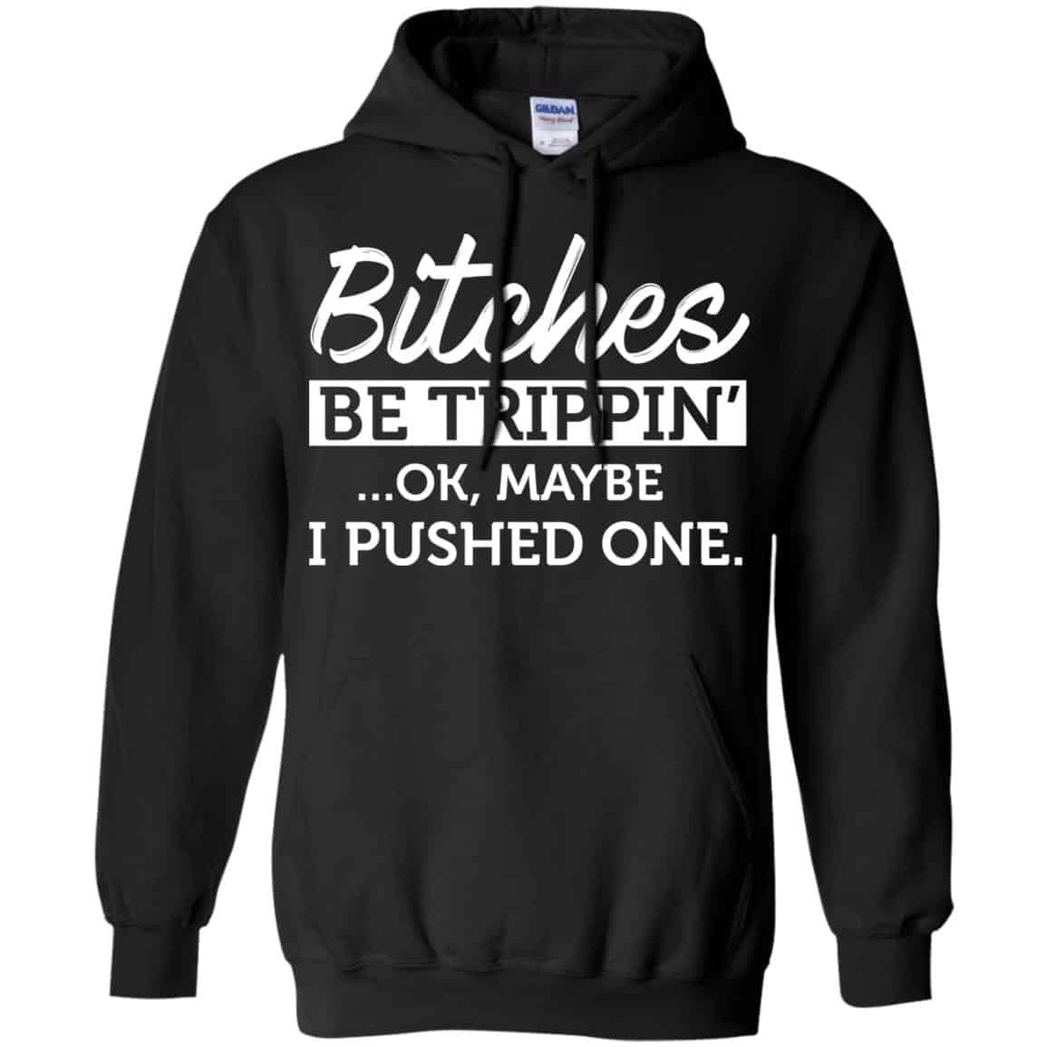 Bitches Be Trippin’ Ok Maybe I Pushed One Shirt, Hoodie, Tank