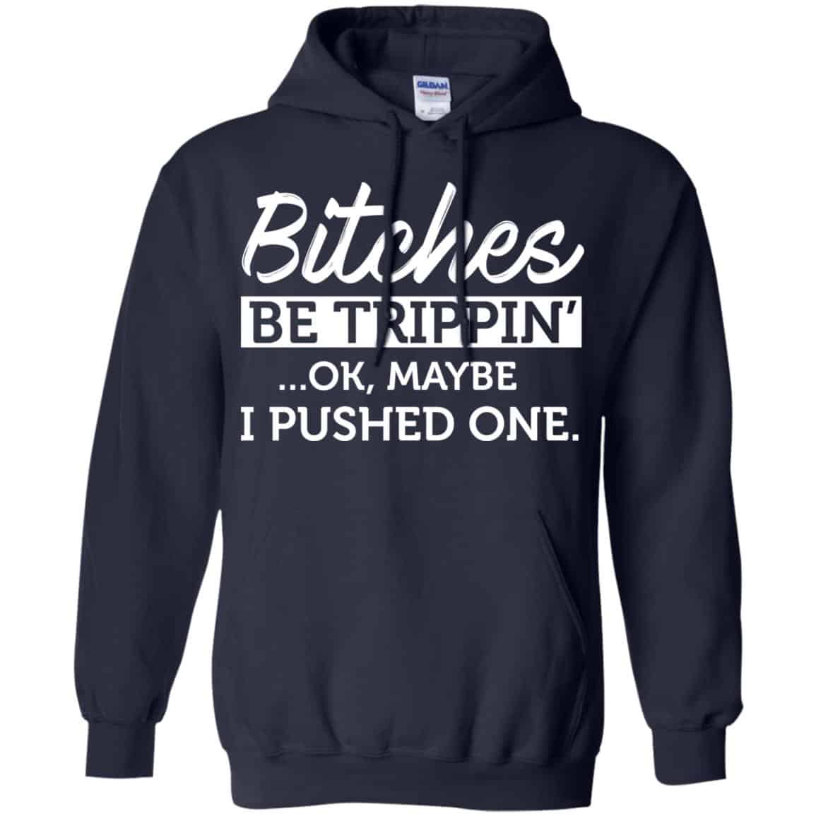 Bitches Be Trippin’ Ok Maybe I Pushed One Shirt, Hoodie, Tank
