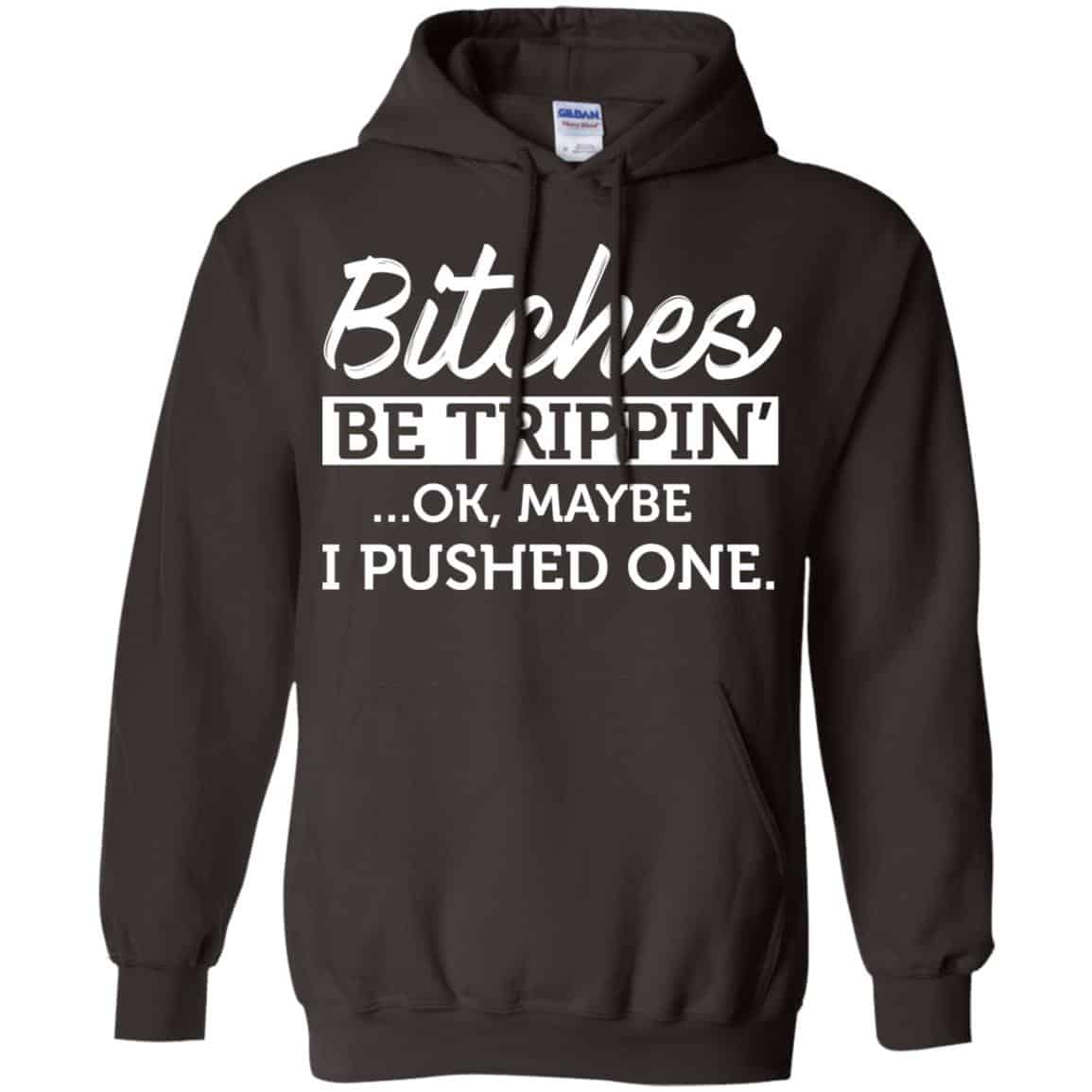Bitches Be Trippin’ Ok Maybe I Pushed One Shirt, Hoodie, Tank