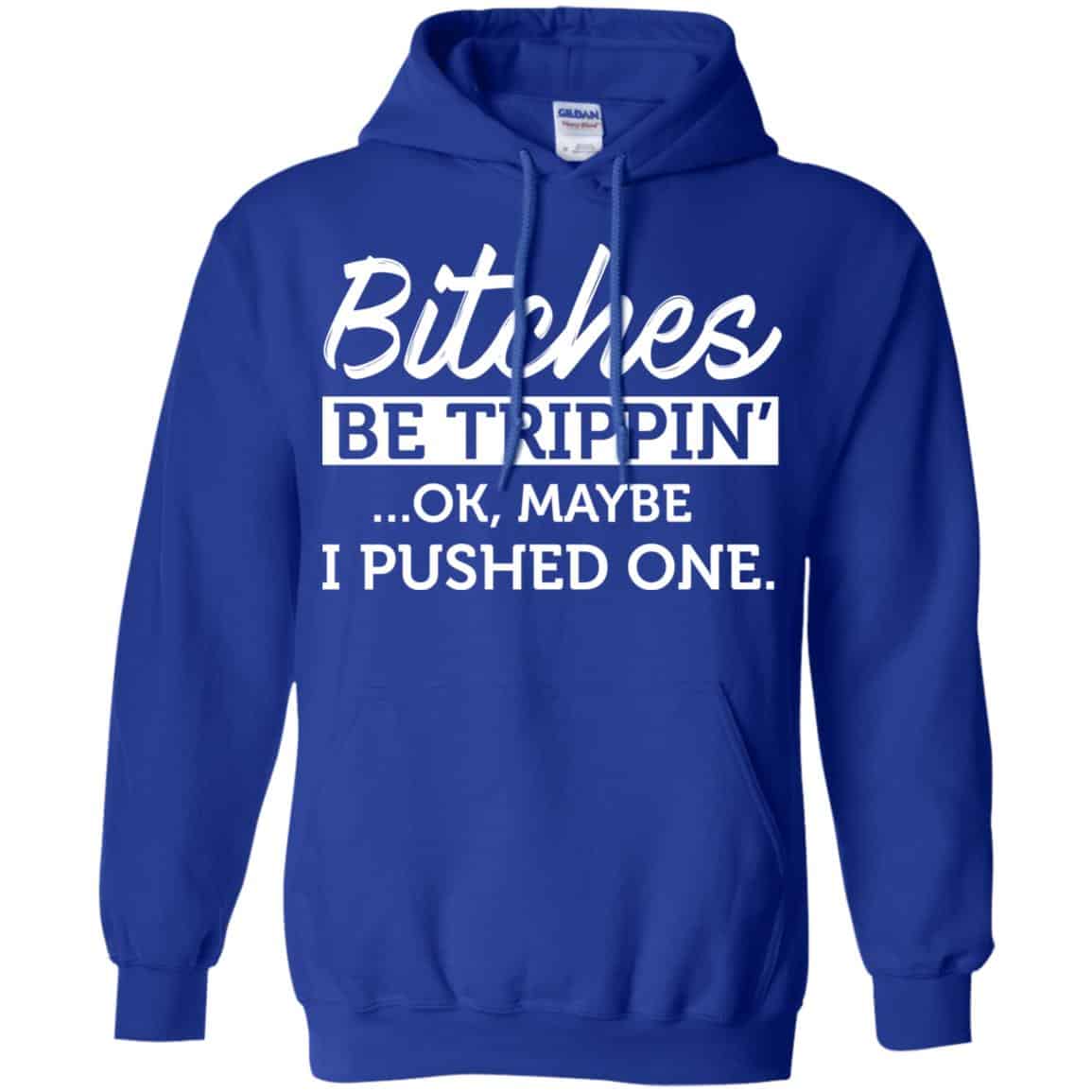 Bitches Be Trippin’ Ok Maybe I Pushed One Shirt, Hoodie, Tank