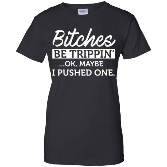 
	Bitches Be Trippin’ Ok Maybe I Pushed One Shirt, Hoodie, Tank