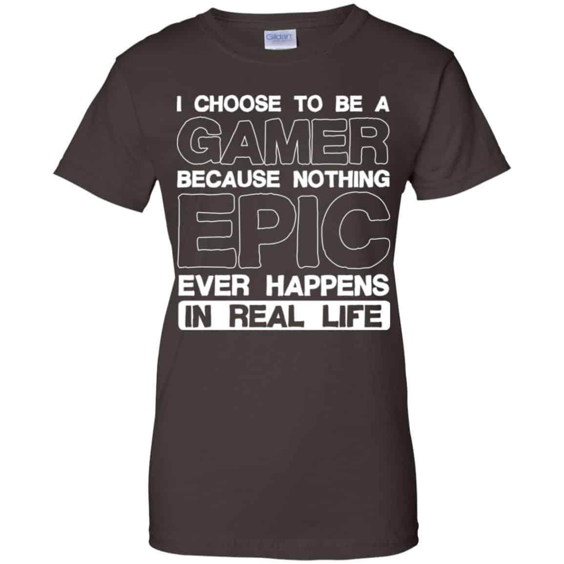 I Choose To Be A Gamer Because Nothing Epic Ever Happens In Real Life T-Shirts, Hoodie, Tank