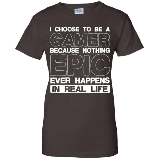 I Choose To Be A Gamer Because Nothing Epic Ever Happens In Real Life T-Shirts, Hoodie, Tank