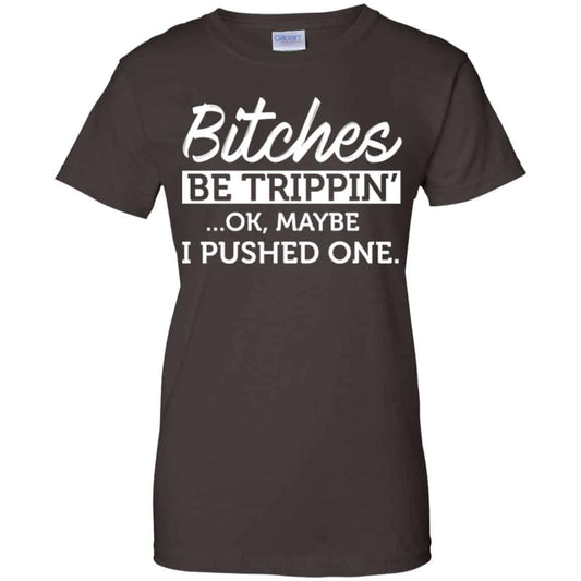 Bitches Be Trippin’ Ok Maybe I Pushed One Shirt, Hoodie, Tank