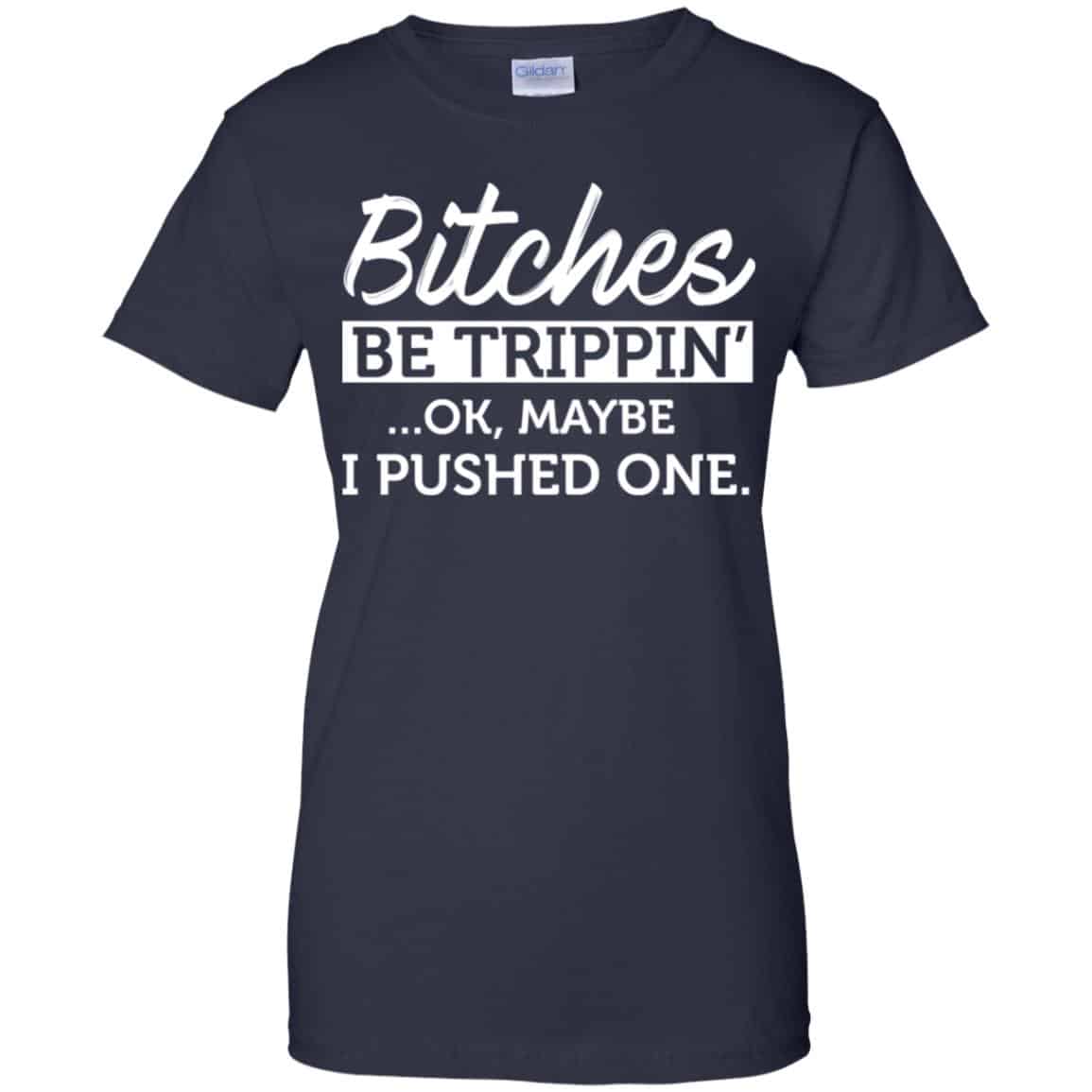 Bitches Be Trippin’ Ok Maybe I Pushed One Shirt, Hoodie, Tank