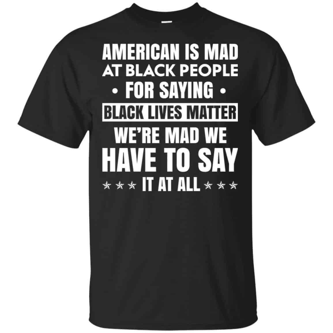 American Is Mad At Black People For Saying Black Lives Matter Shirt, Hoodie, Tank