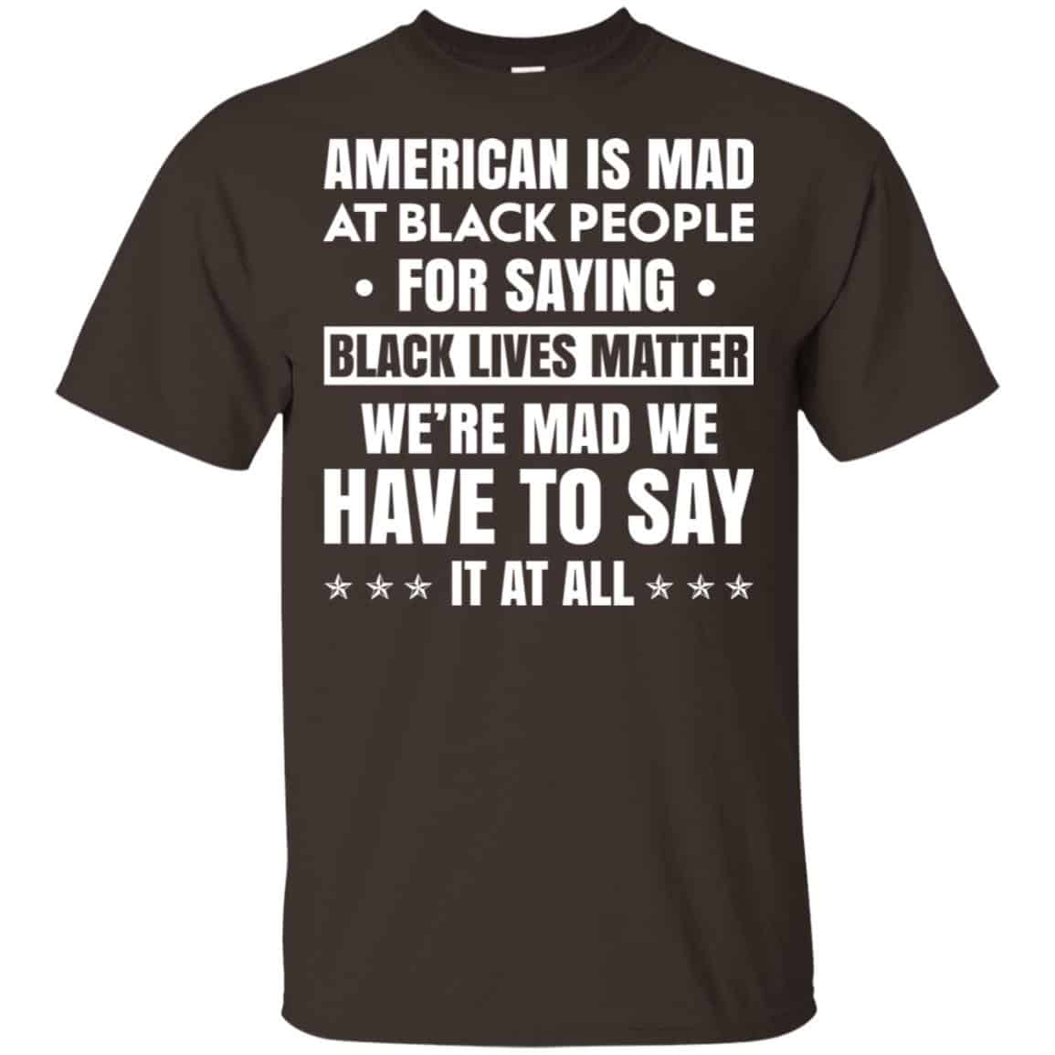 American Is Mad At Black People For Saying Black Lives Matter Shirt, Hoodie, Tank