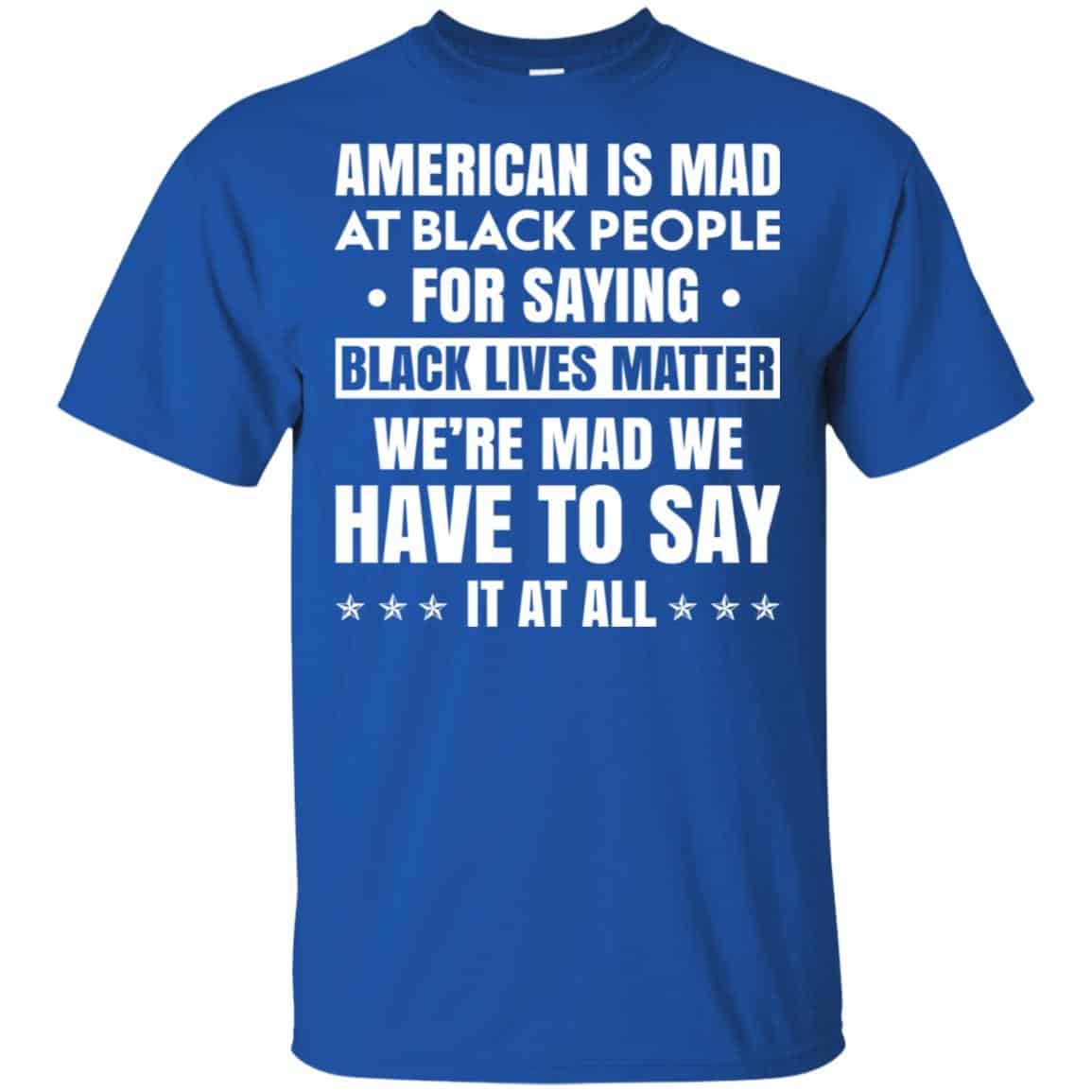 American Is Mad At Black People For Saying Black Lives Matter Shirt, Hoodie, Tank