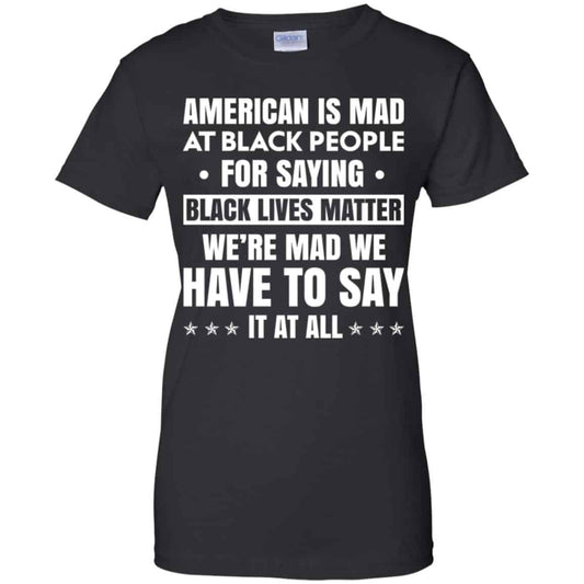 
	American Is Mad At Black People For Saying Black Lives Matter Shirt, Hoodie, Tank