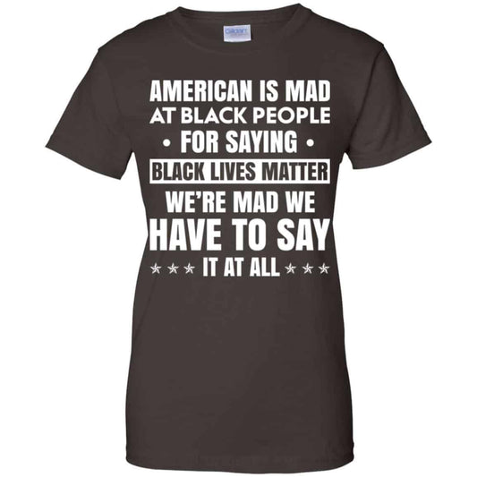 American Is Mad At Black People For Saying Black Lives Matter Shirt, Hoodie, Tank