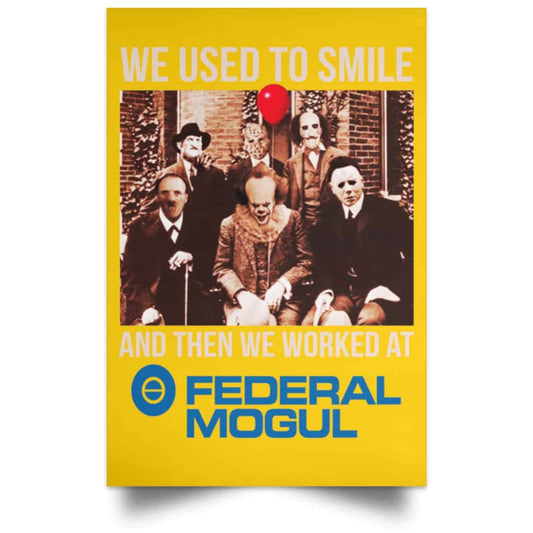 
	We Used To Smile And Then We Worked At Federal-Mogul Posters