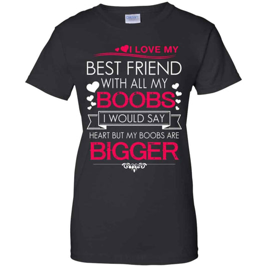 
	I Love My Best Friend With All My Boobs I Would Say Heart But My Boobs Are Bigger Shirt, Hoodie, Tank