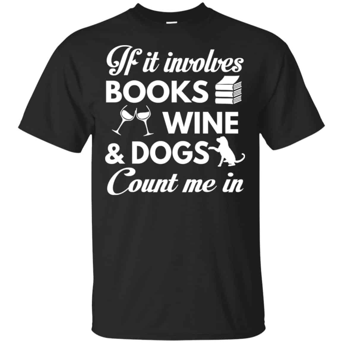If it Involves Books Wine Dogs Count Me In Shirt, Hoodie, Tank