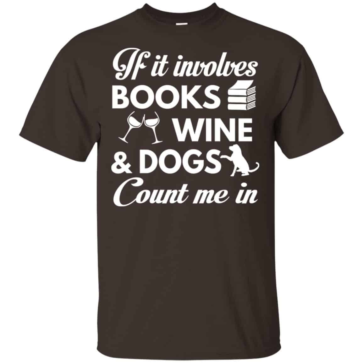 If it Involves Books Wine Dogs Count Me In Shirt, Hoodie, Tank
