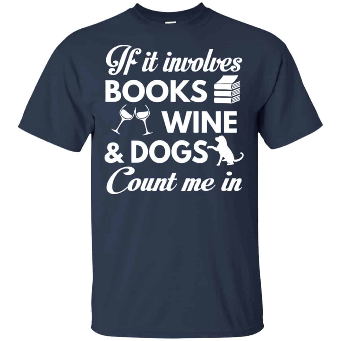 If it Involves Books Wine Dogs Count Me In Shirt, Hoodie, Tank