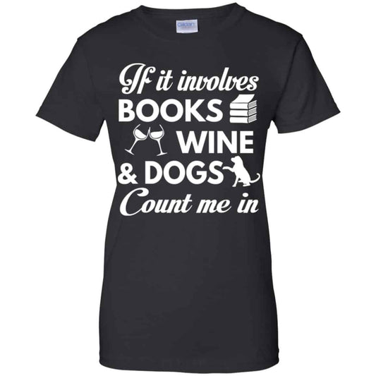
	If it Involves Books Wine Dogs Count Me In Shirt, Hoodie, Tank