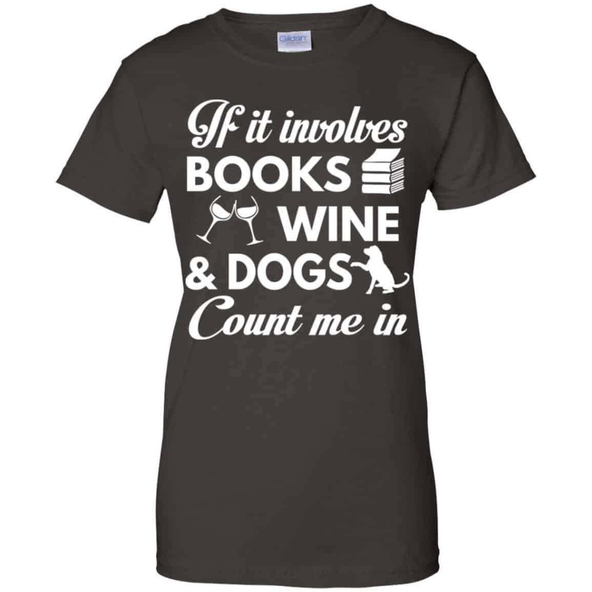 If it Involves Books Wine Dogs Count Me In Shirt, Hoodie, Tank