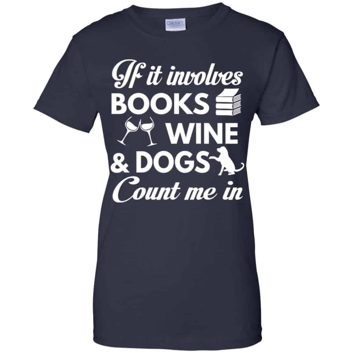 If it Involves Books Wine Dogs Count Me In Shirt, Hoodie, Tank