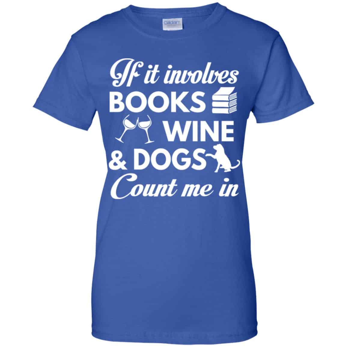 If it Involves Books Wine Dogs Count Me In Shirt, Hoodie, Tank