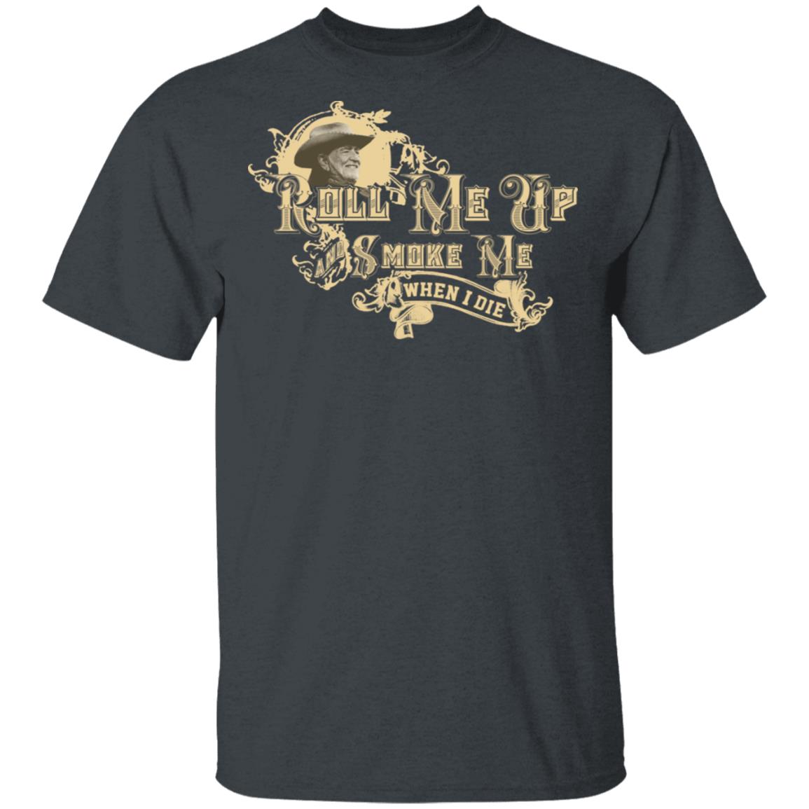 Roll Me Up Smoke Me When I Die Willie Nelson Shirt, Hoodie, Tank