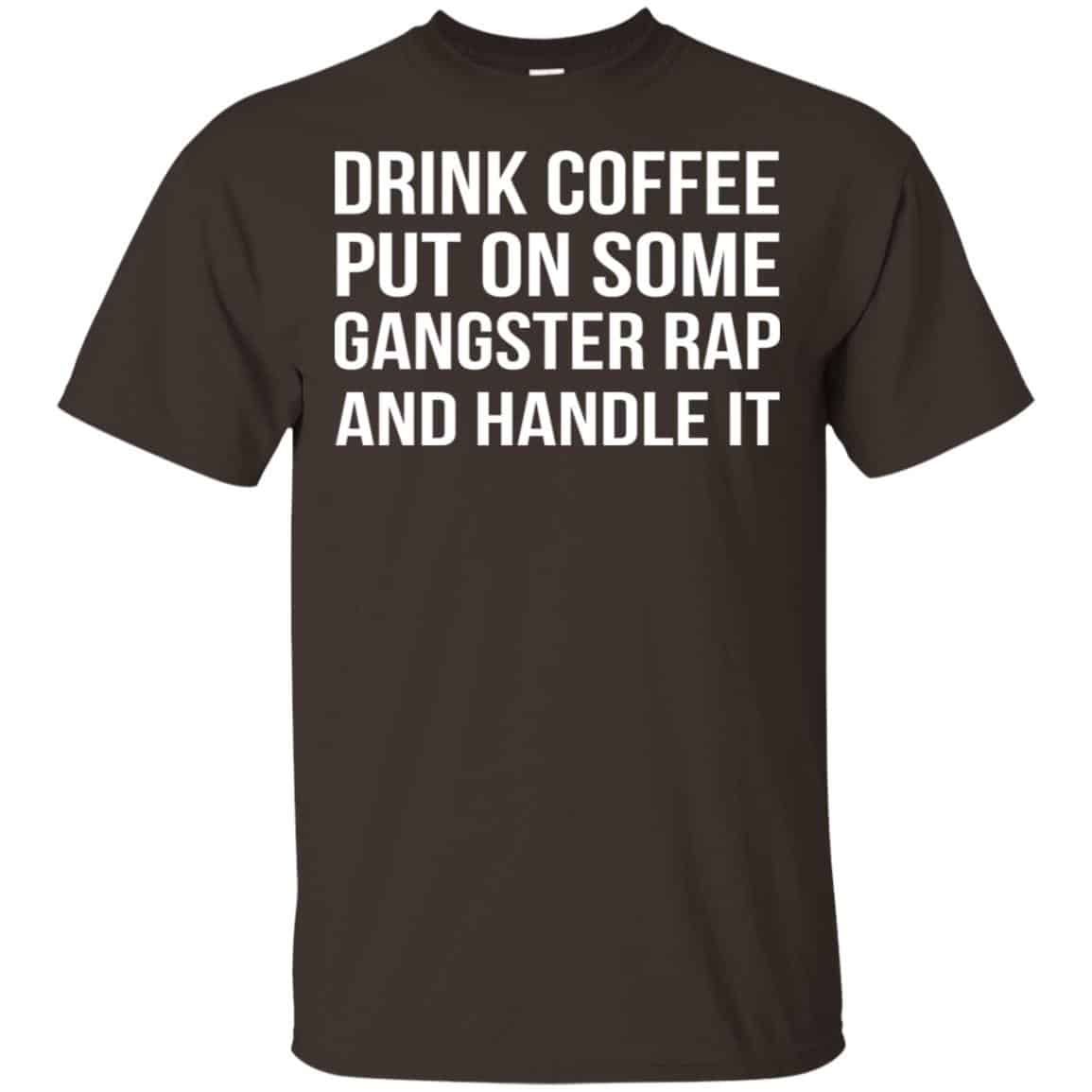 Drink Coffee Put On Some Gangster Rap And Handle It Shirt, Hoodie, Tank