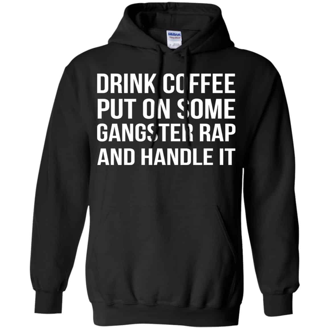 Drink Coffee Put On Some Gangster Rap And Handle It Shirt, Hoodie, Tank