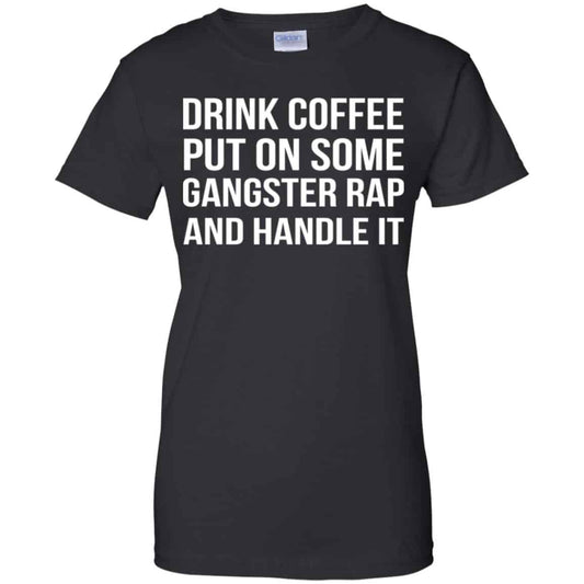 
	Drink Coffee Put On Some Gangster Rap And Handle It Shirt, Hoodie, Tank