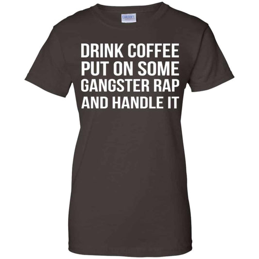 Drink Coffee Put On Some Gangster Rap And Handle It Shirt, Hoodie, Tank