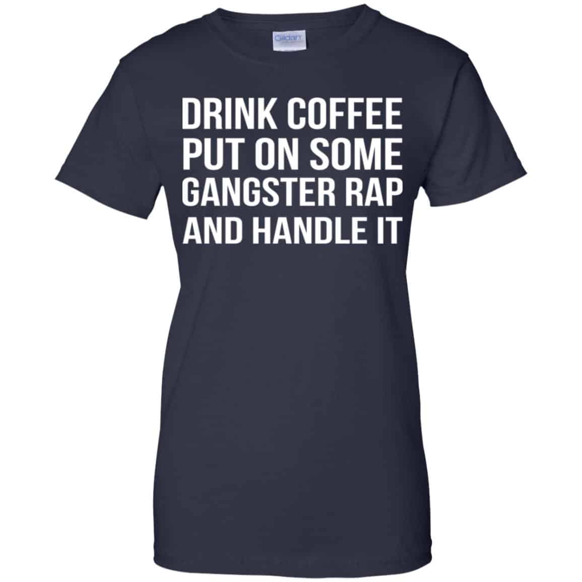 Drink Coffee Put On Some Gangster Rap And Handle It Shirt, Hoodie, Tank
