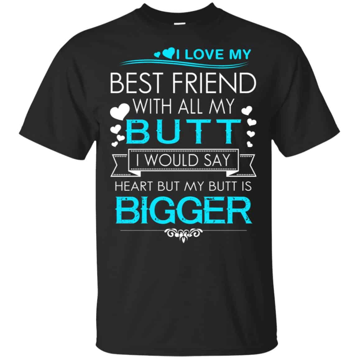 I Love My Best Friend With All My Butt I Would Say Heart But My Butt Are Bigger Shirt, Hoodie, Tank