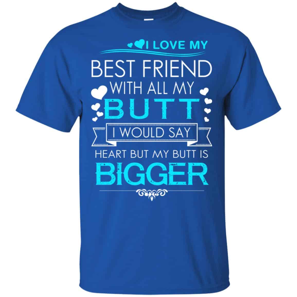 I Love My Best Friend With All My Butt I Would Say Heart But My Butt Are Bigger Shirt, Hoodie, Tank