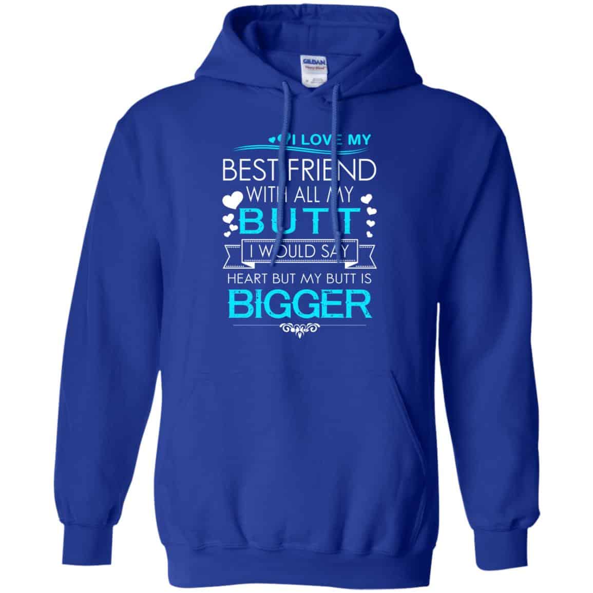 I Love My Best Friend With All My Butt I Would Say Heart But My Butt Are Bigger Shirt, Hoodie, Tank
